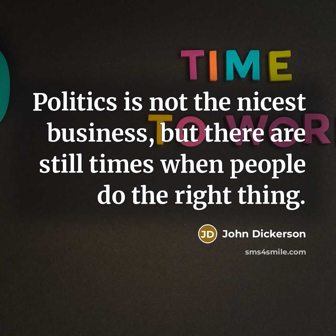 “Politics is not the nicest business, but there are still…” quote by John Dickerson