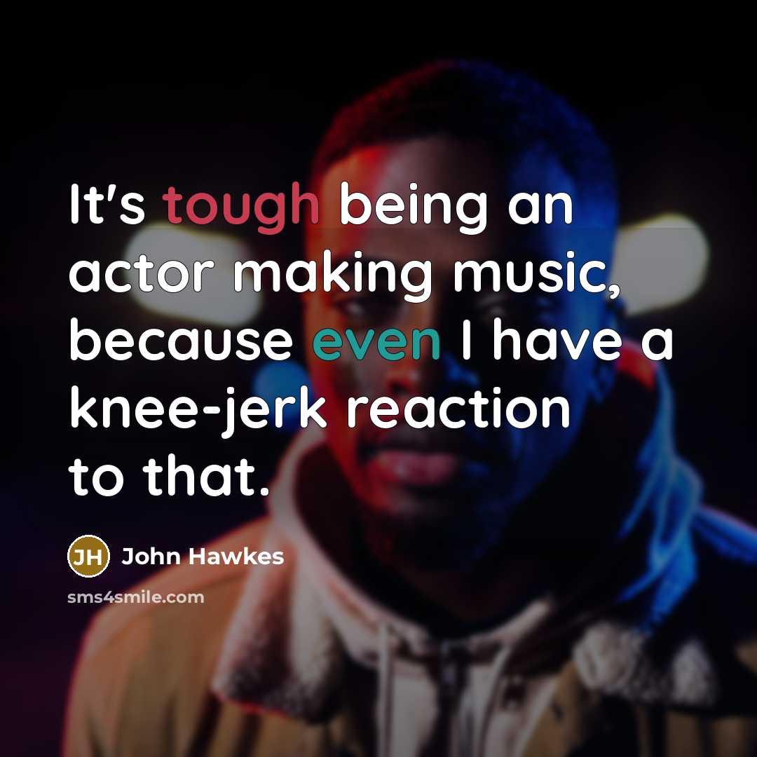“It's tough being an actor making music, because even I have a knee-jerk reaction to that.” quote by John Hawkes