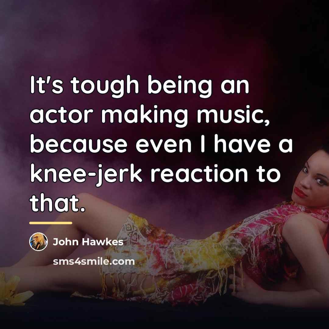 “It's tough being an actor making music, because even I…” quote by John Hawkes