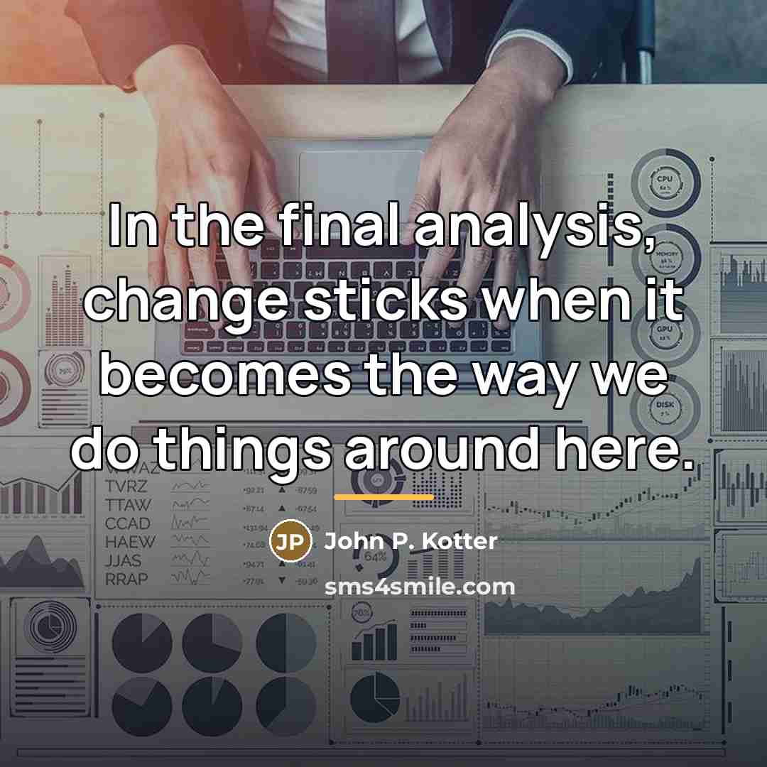“In the final analysis, change sticks when it becomes the…” quote by John P. Kotter
