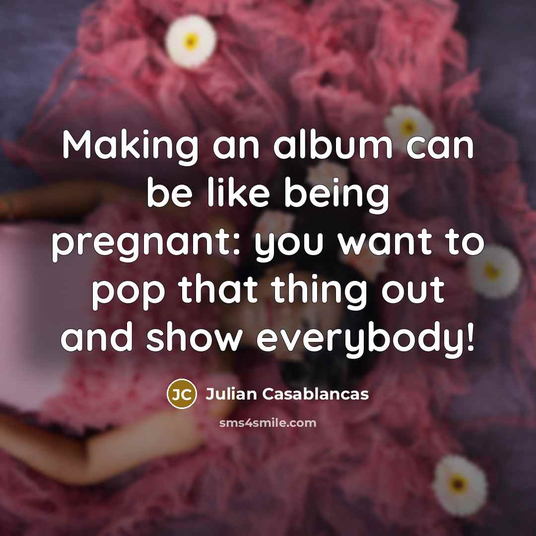 “Making an album can be like being pregnant: you want…” quote by Julian Casablancas