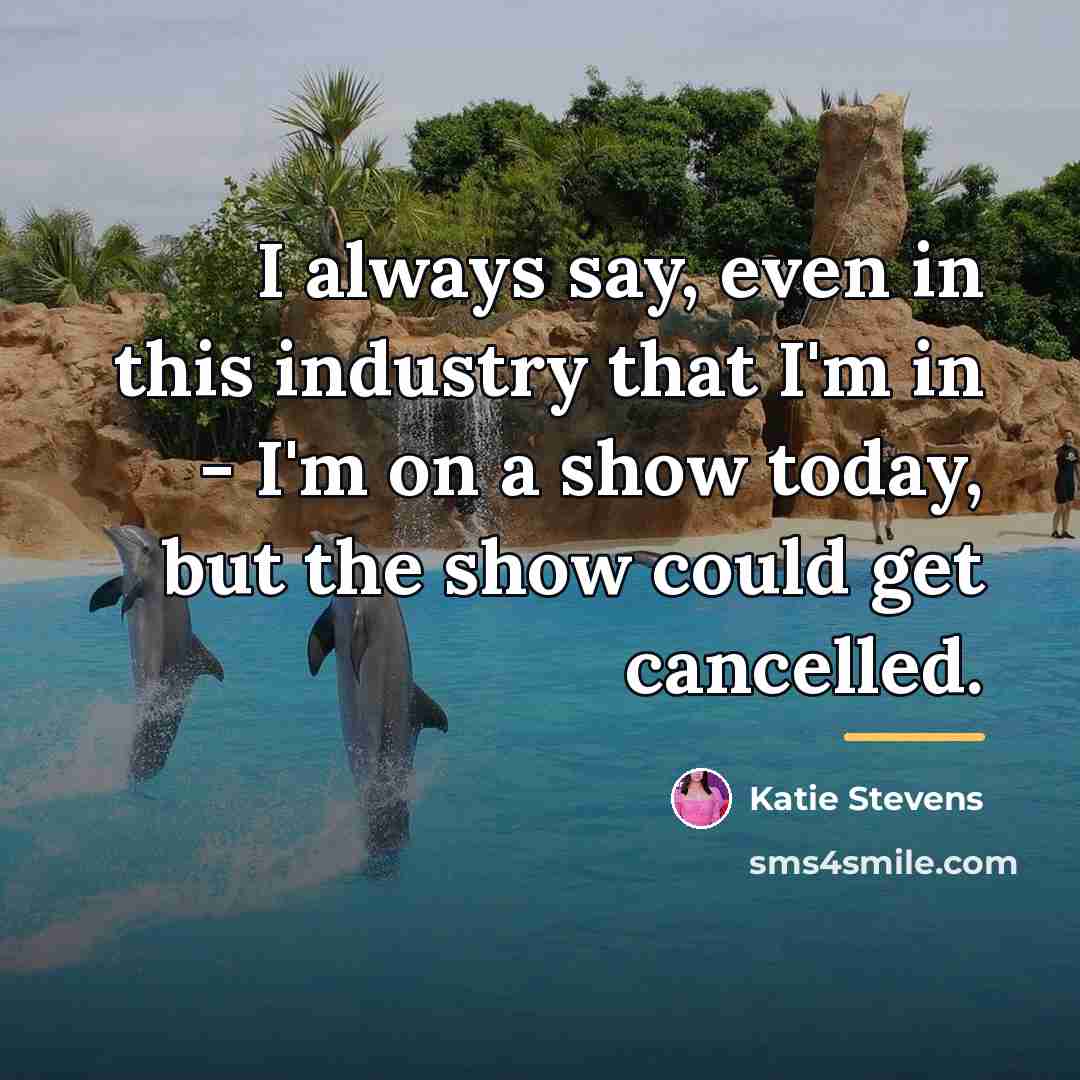 “I always say, even in this industry that I'm in…” quote by Katie Stevens