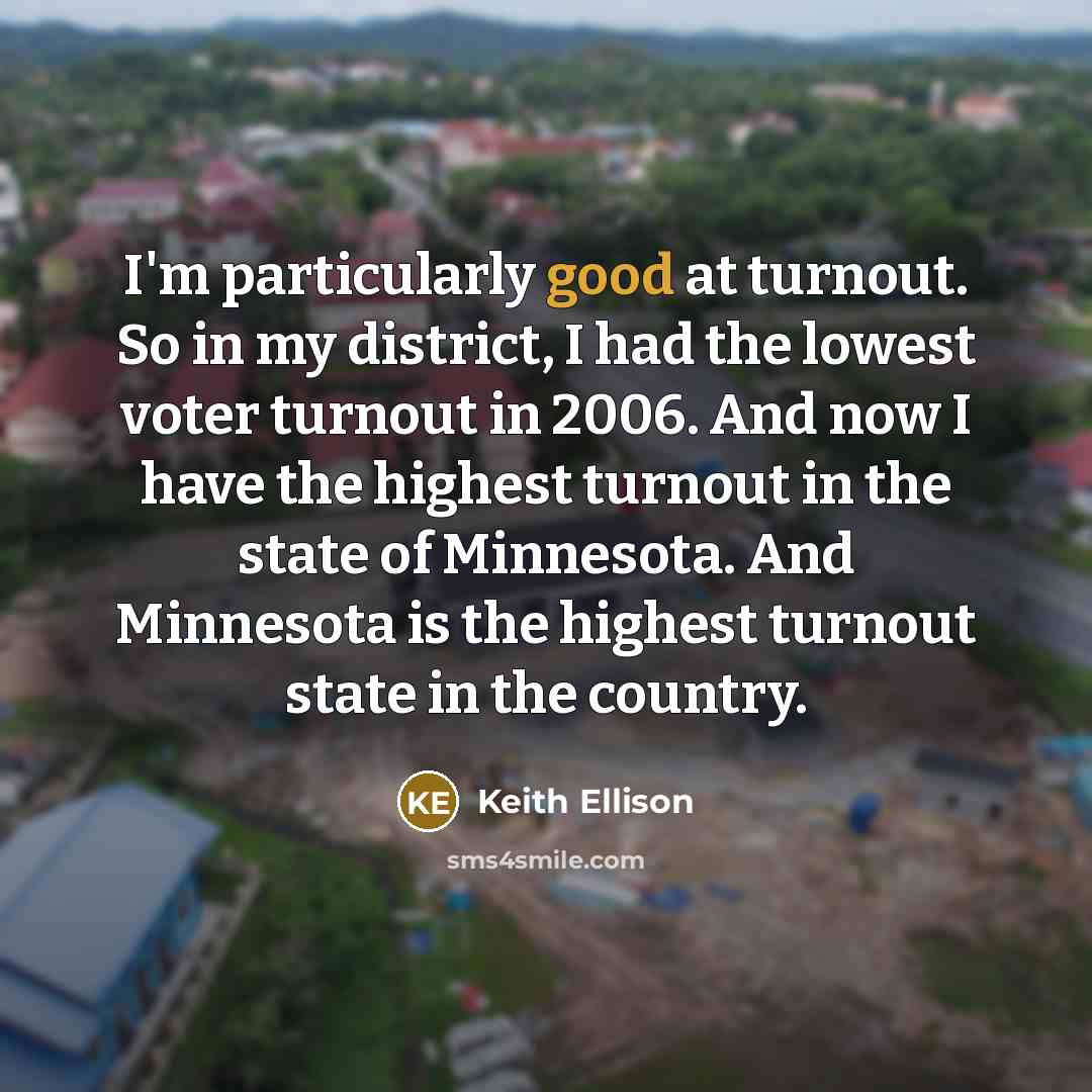 “I'm particularly good at turnout. So in my district, I…” quote by Keith Ellison