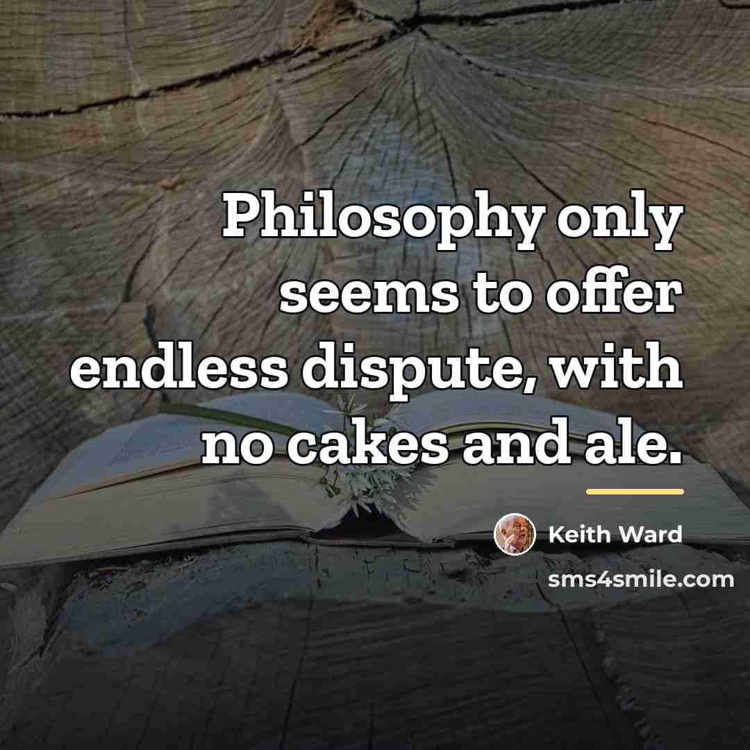 “Philosophy only seems to offer endless dispute, with no cakes…” quote by Keith Ward