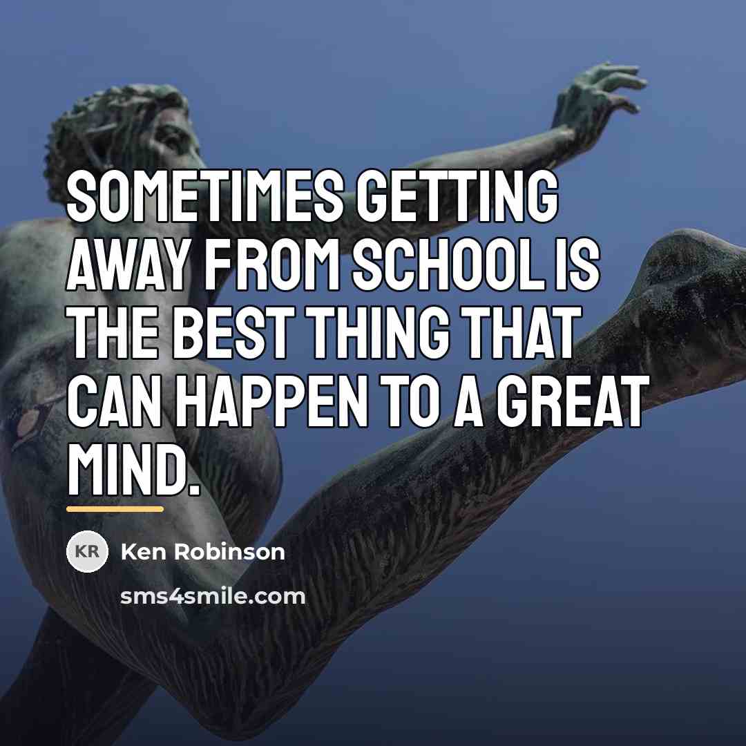 “Sometimes getting away from school is the best thing that…” quote by Ken Robinson