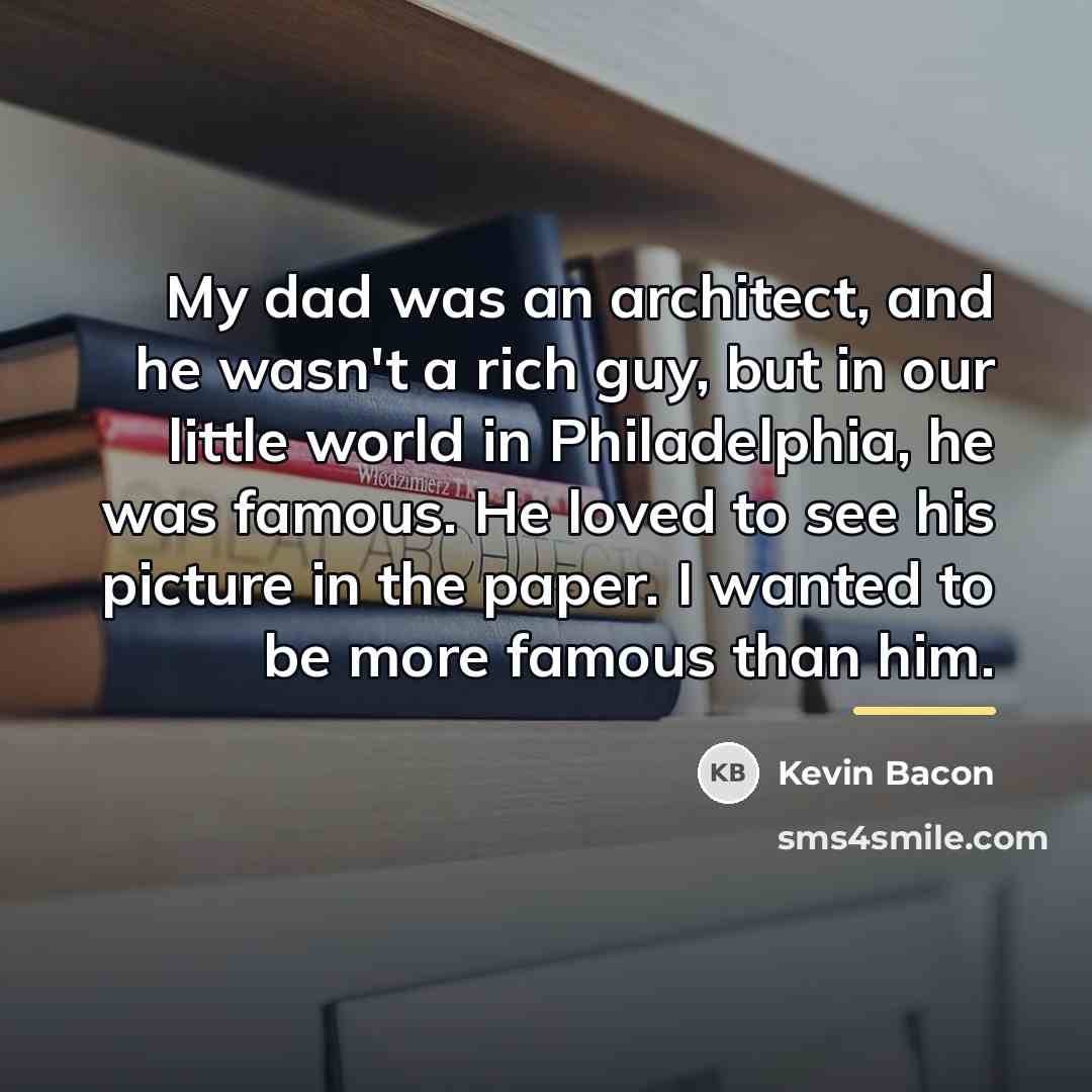 “My dad was an architect, and he wasn't a rich…” quote by Kevin Bacon