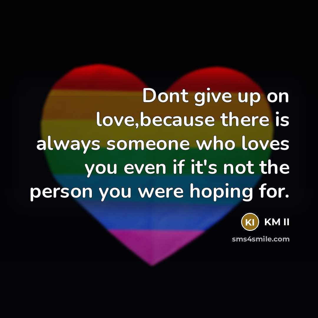 “Dont give up on love,because there is always someone who…” quote by KM II