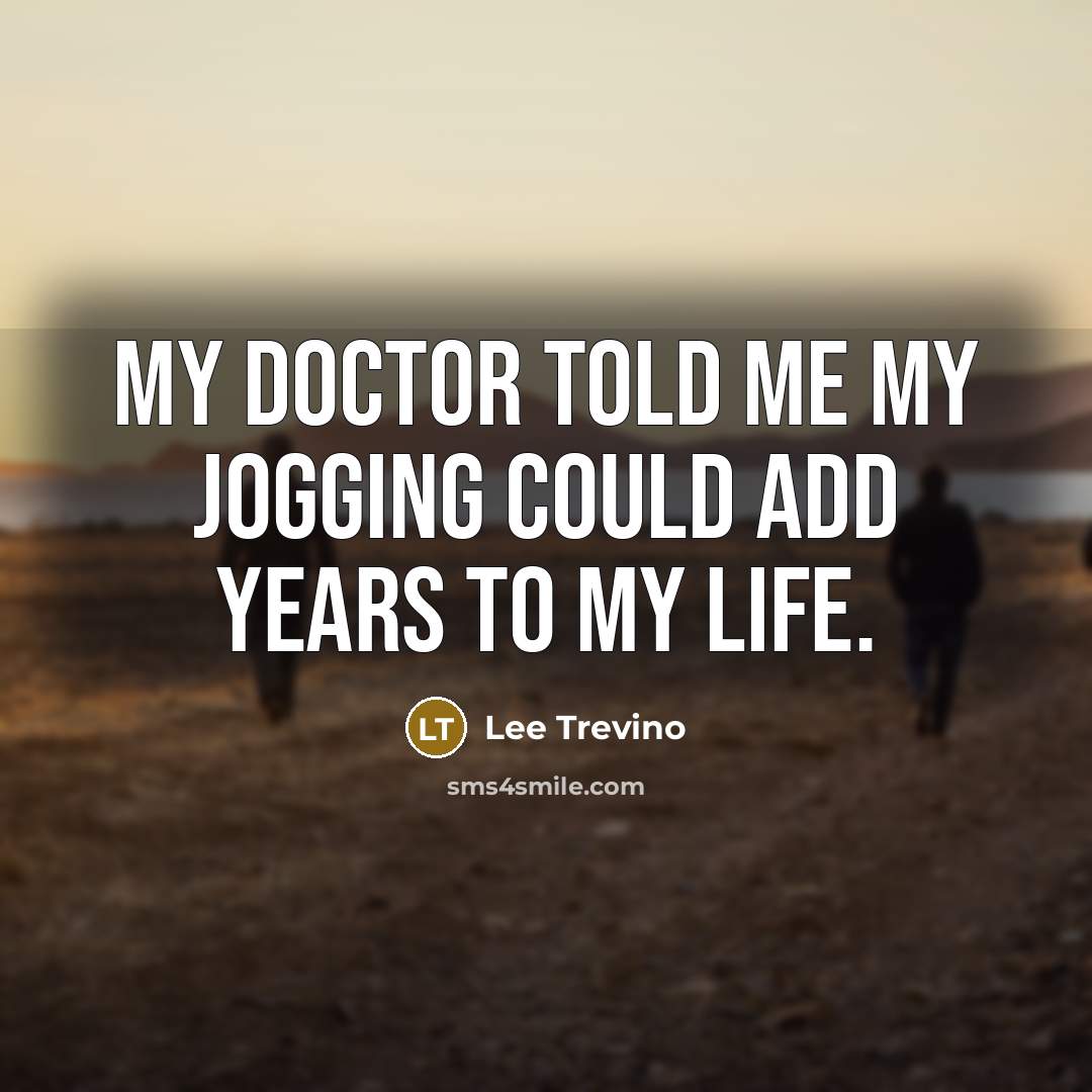 “My doctor told me my jogging could add years to…” quote by Lee Trevino