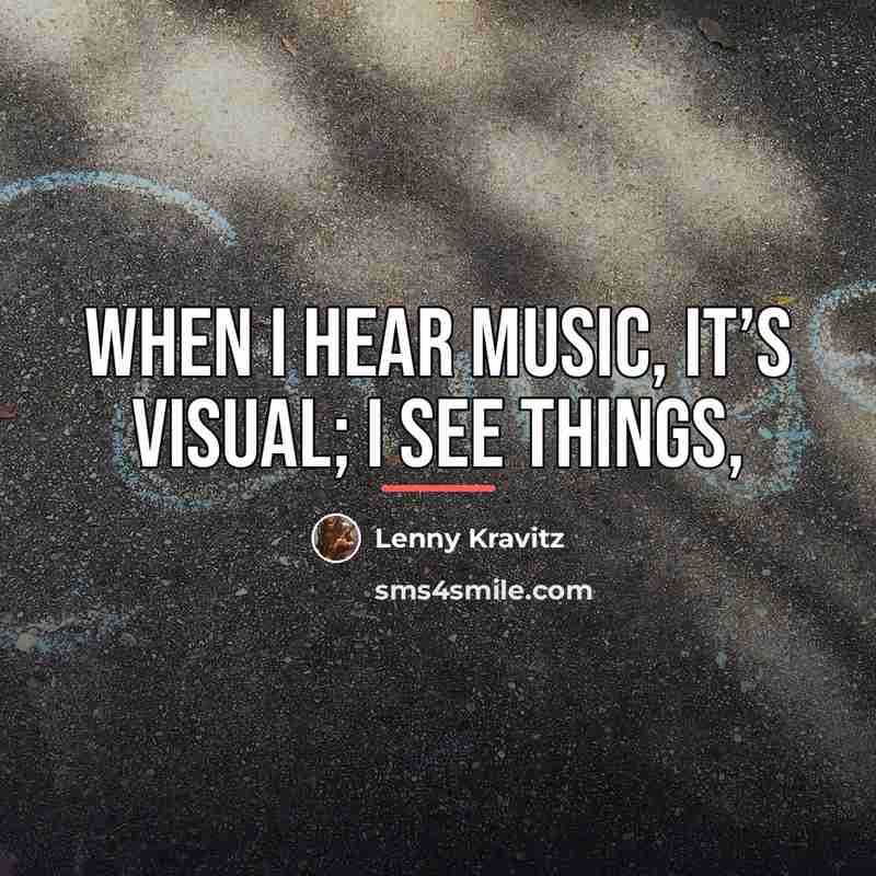“When I hear music, it’s visual; I see things,…” quote by Lenny Kravitz