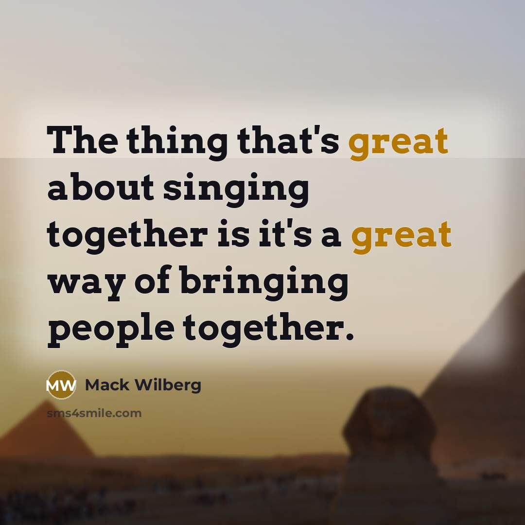 “The thing that's great about singing together is it's a…” quote by Mack Wilberg
