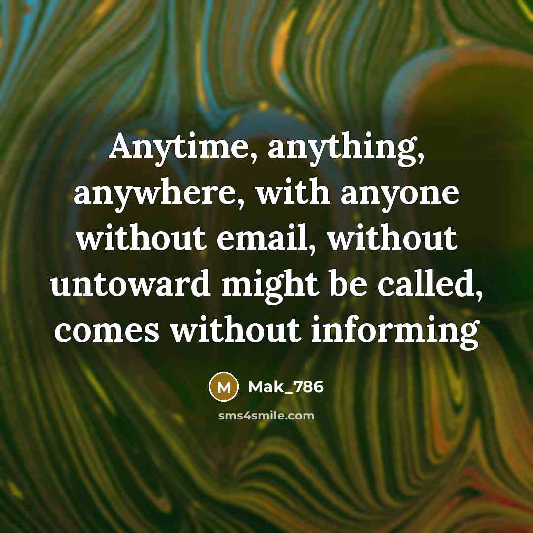 “Anytime, anything, anywhere, with anyone without email, without untoward might…” quote by Mak_786