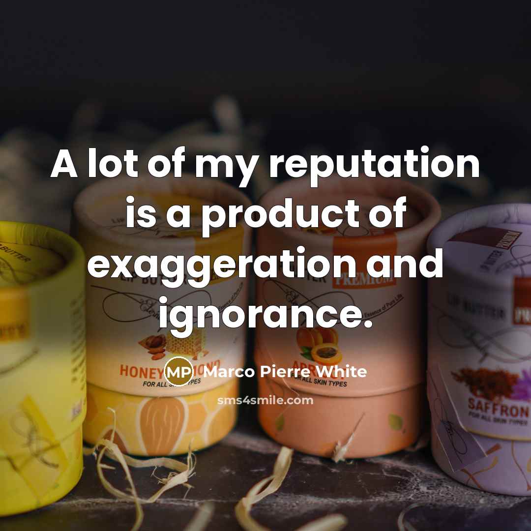 “A lot of my reputation is a product of exaggeration…” quote by Marco Pierre White