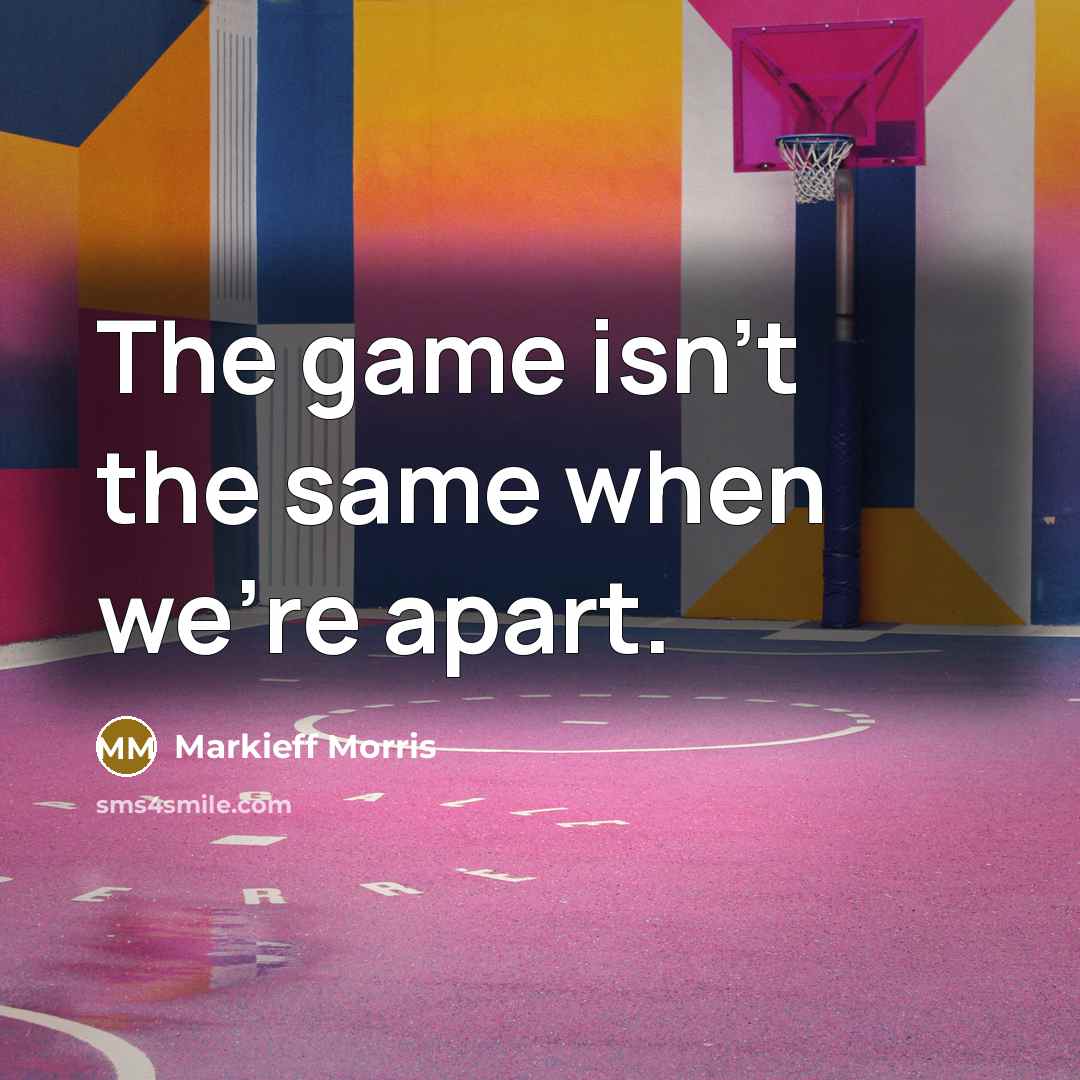 “The game isn't the same when we're apart.…” quote by Markieff Morris
