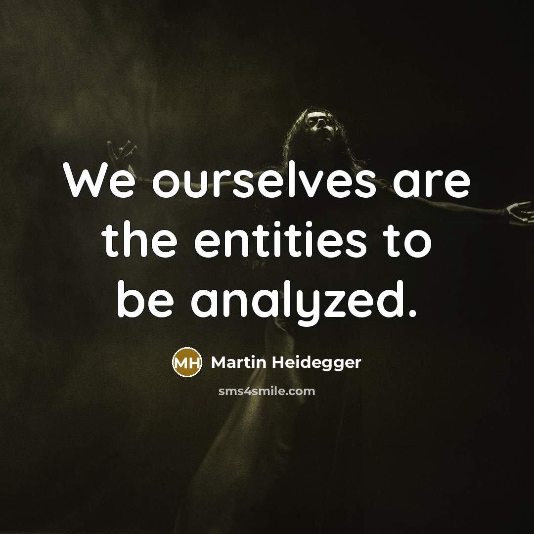 “We ourselves are the entities to be analyzed.…” quote by Martin Heidegger
