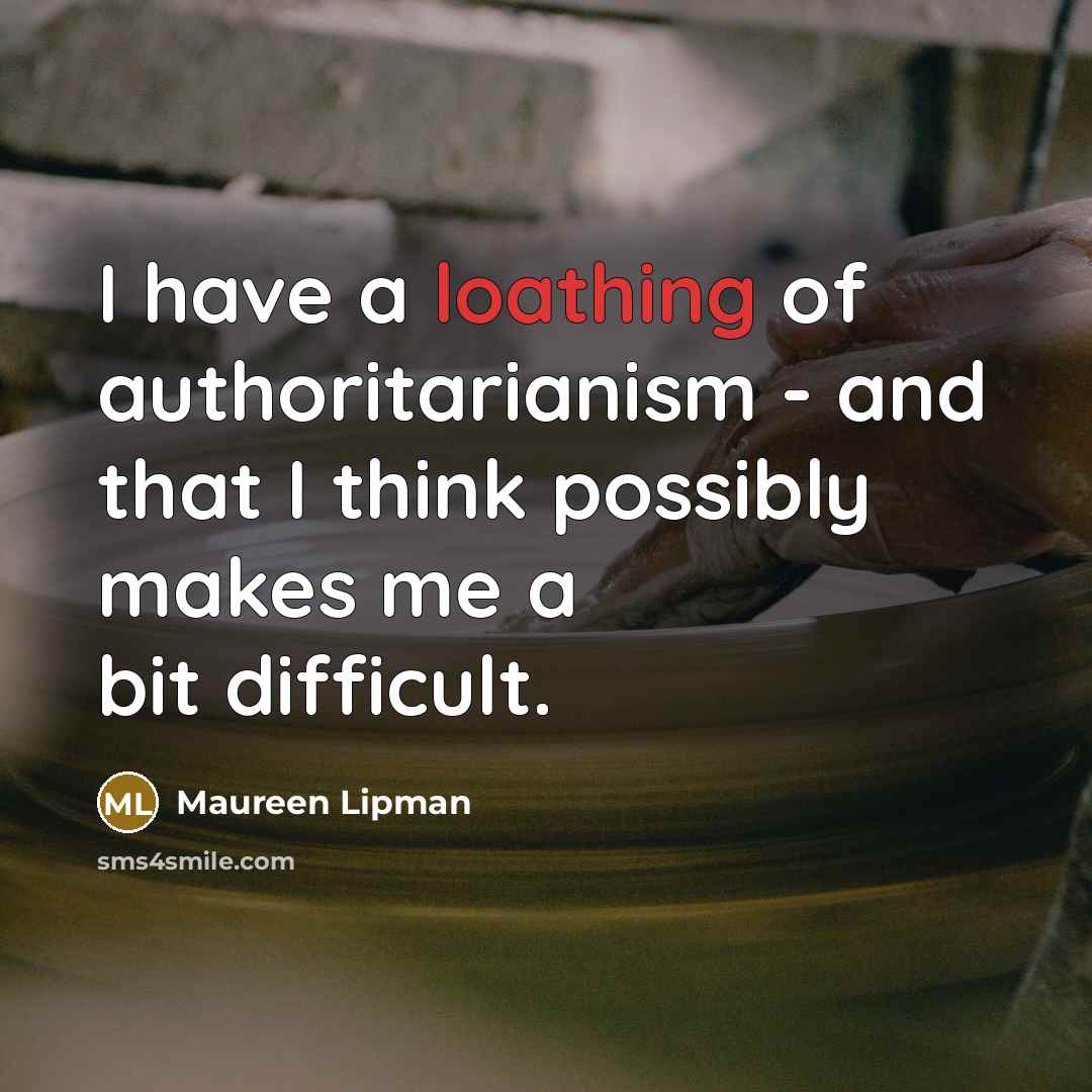 “I have a loathing of authoritarianism - and that I…” quote by Maureen Lipman
