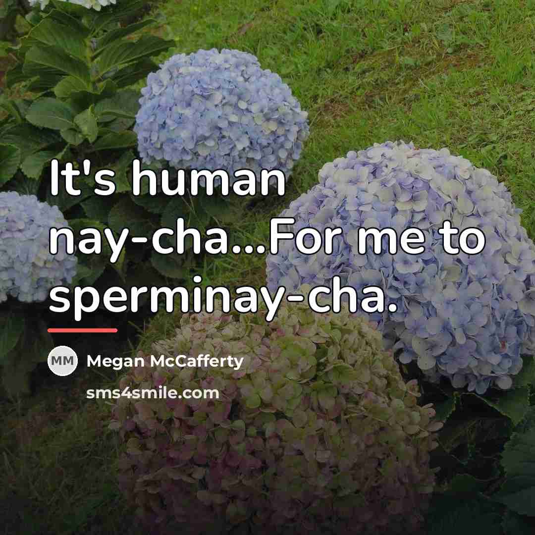 “It's human nay-cha...For me to sperminay-cha.…” quote by Megan McCafferty