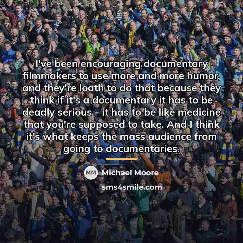 “I've been encouraging documentary filmmakers to use more and more…” quote by Michael Moore