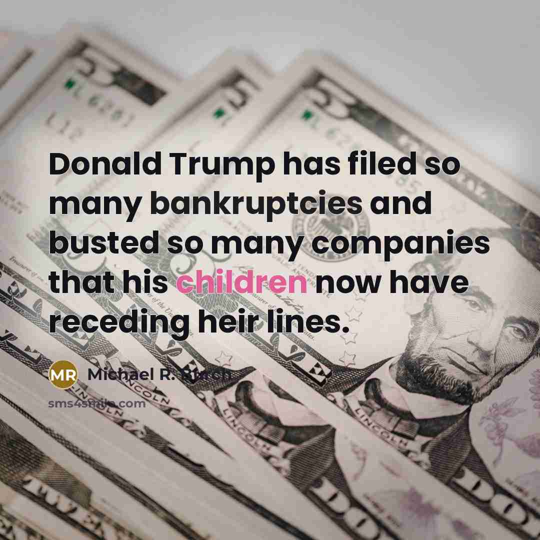 “Donald Trump has filed so many bankruptcies and busted so…” quote by Michael R. Burch