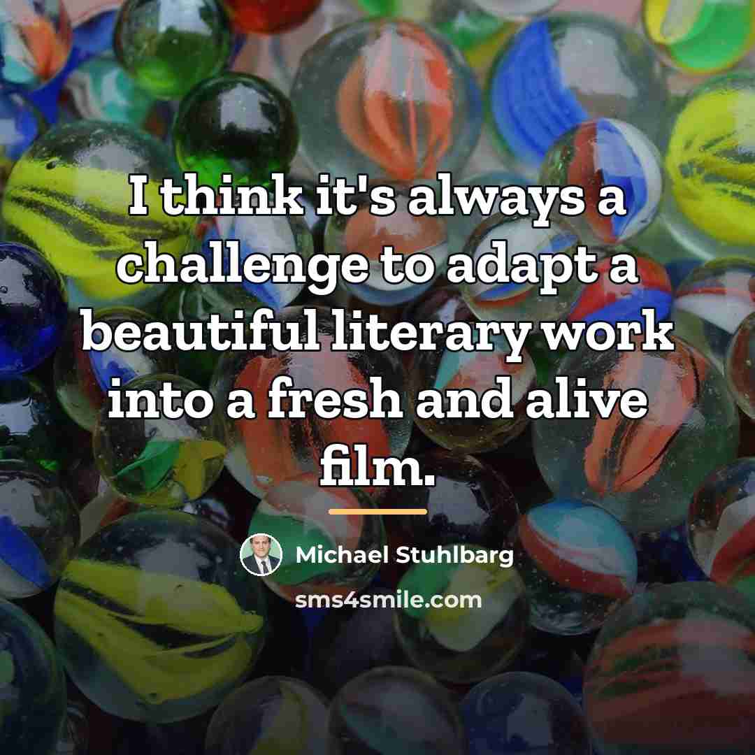 “I think it's always a challenge to adapt a beautiful…” quote by Michael Stuhlbarg