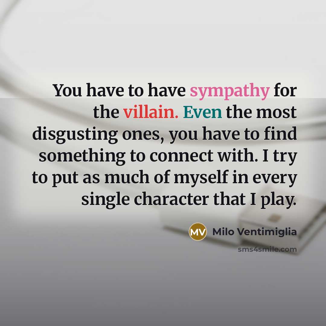 “You have to have sympathy for the villain. Even the…” quote by Milo Ventimiglia