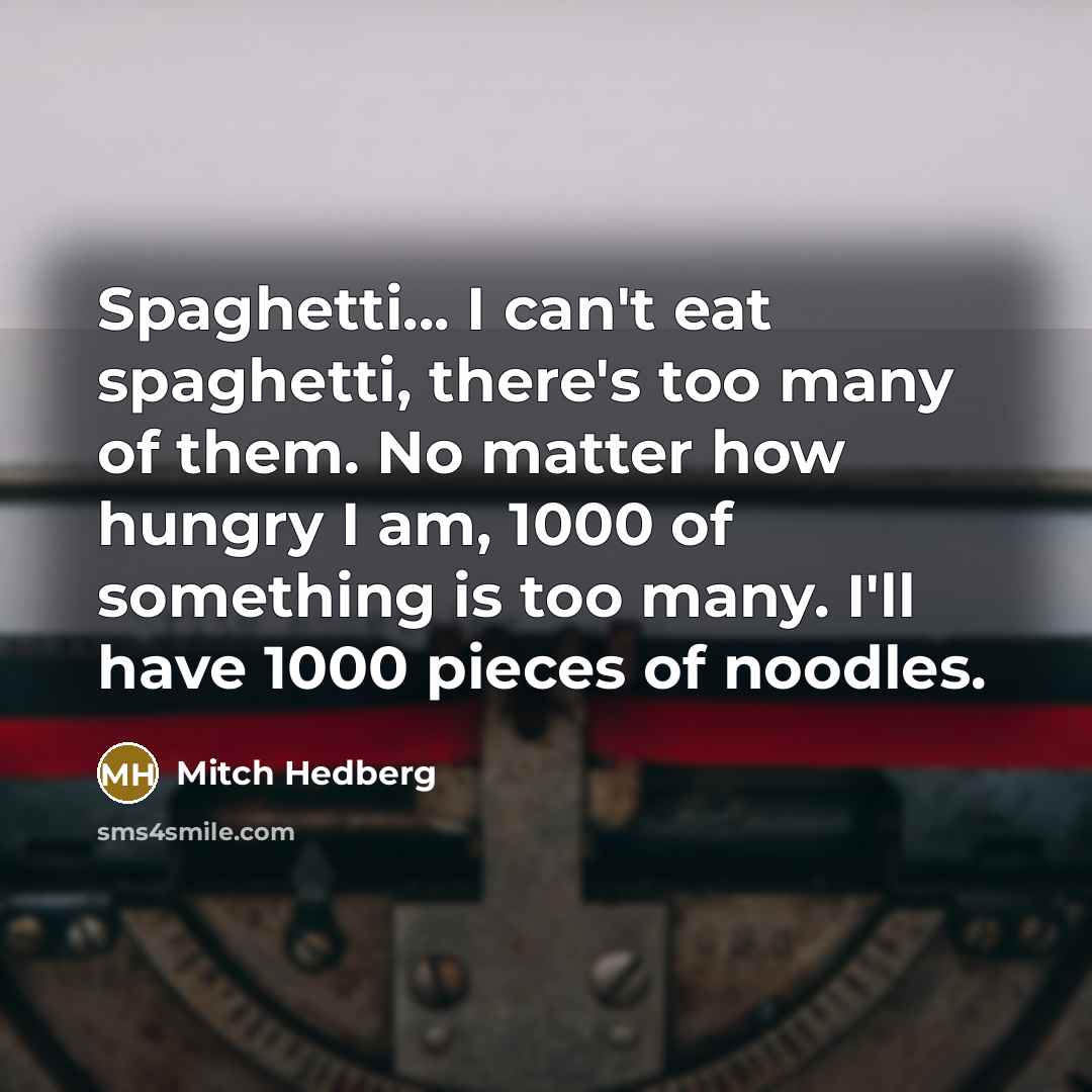 “Spaghetti... I can't eat spaghetti, there's too many of them.…” quote by Mitch Hedberg
