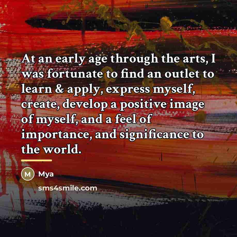 “At an early age through the arts, I was fortunate…” quote by Mya
