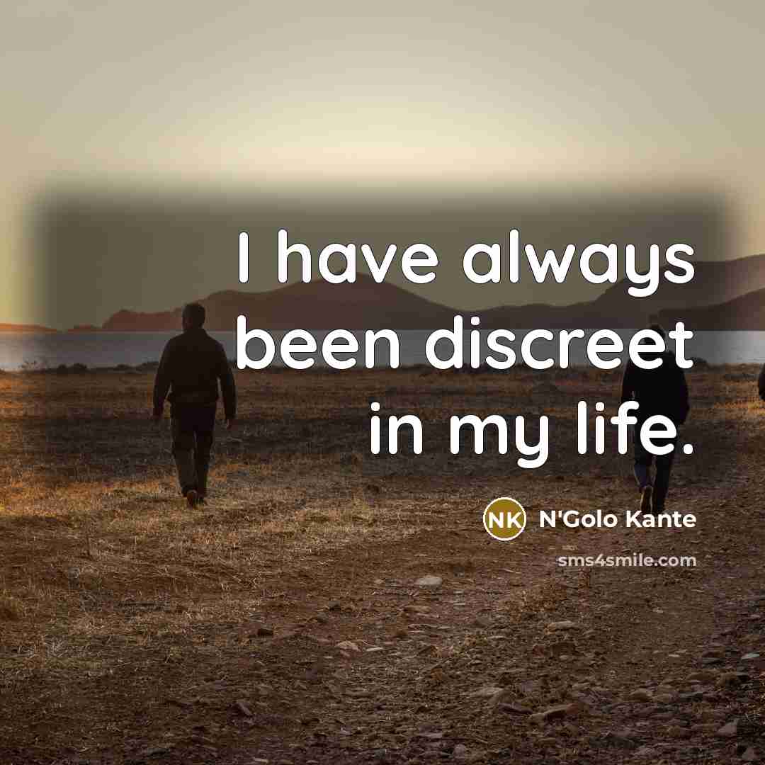 “I have always been discreet in my life.…” quote by N'Golo Kante