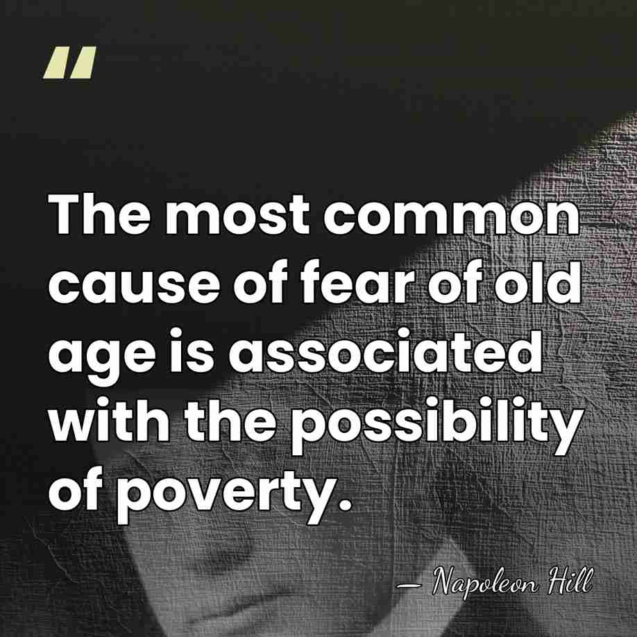 The most common cause of fear of old age is associated with&hellip; - Napoleon Hill