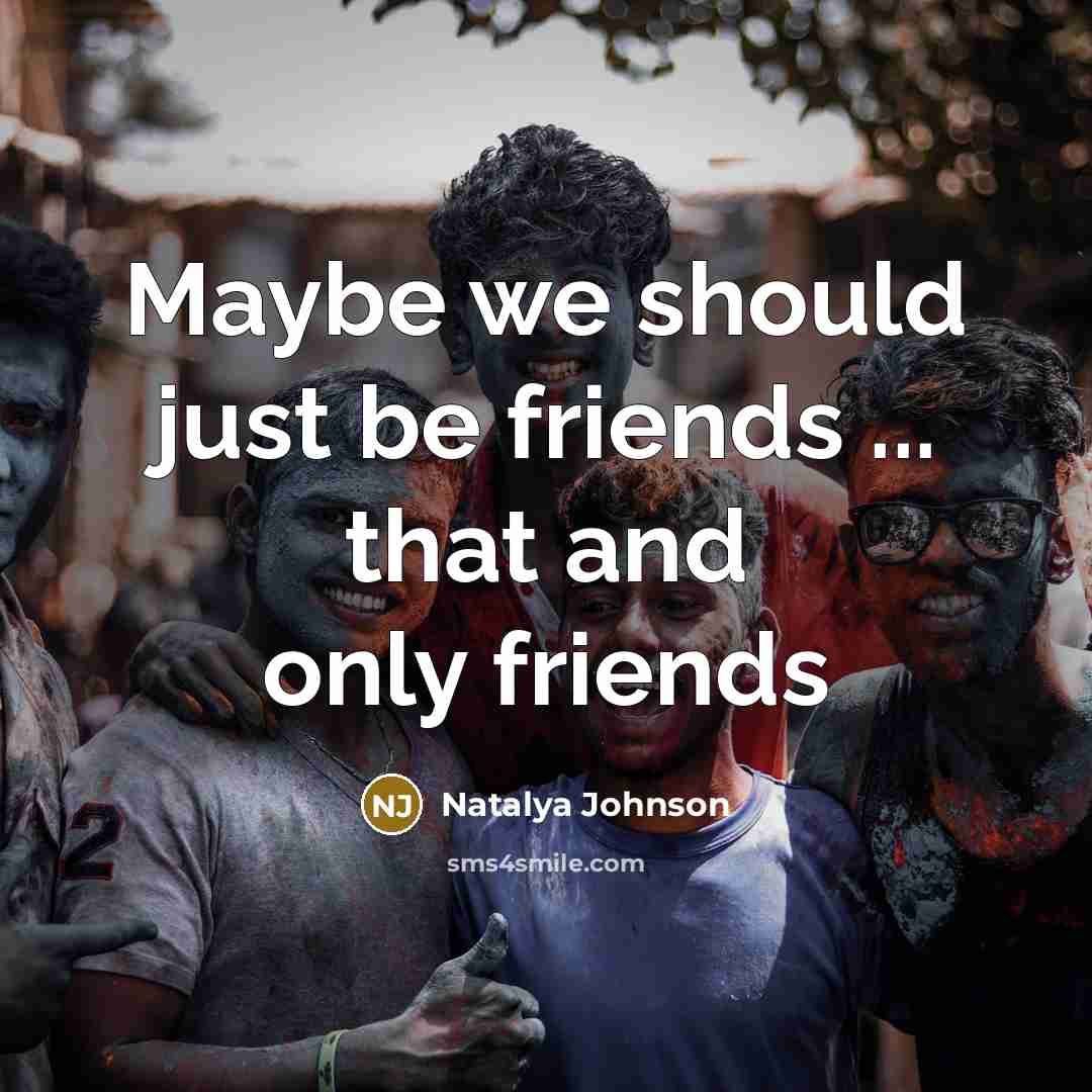 “Maybe we should just be friends ... that and only…” quote by Natalya Johnson