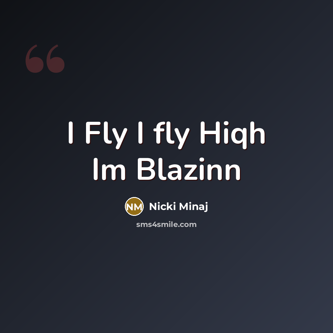 “I Fly I fly Hiqh Im Blazinn…” quote by Nicki Minaj