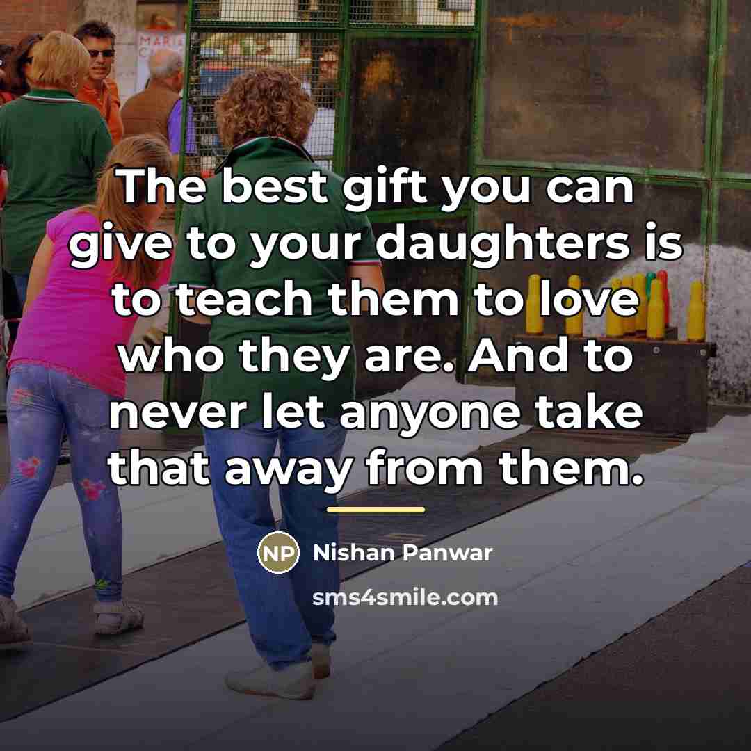 “The best gift you can give to your daughters is…” quote by Nishan Panwar