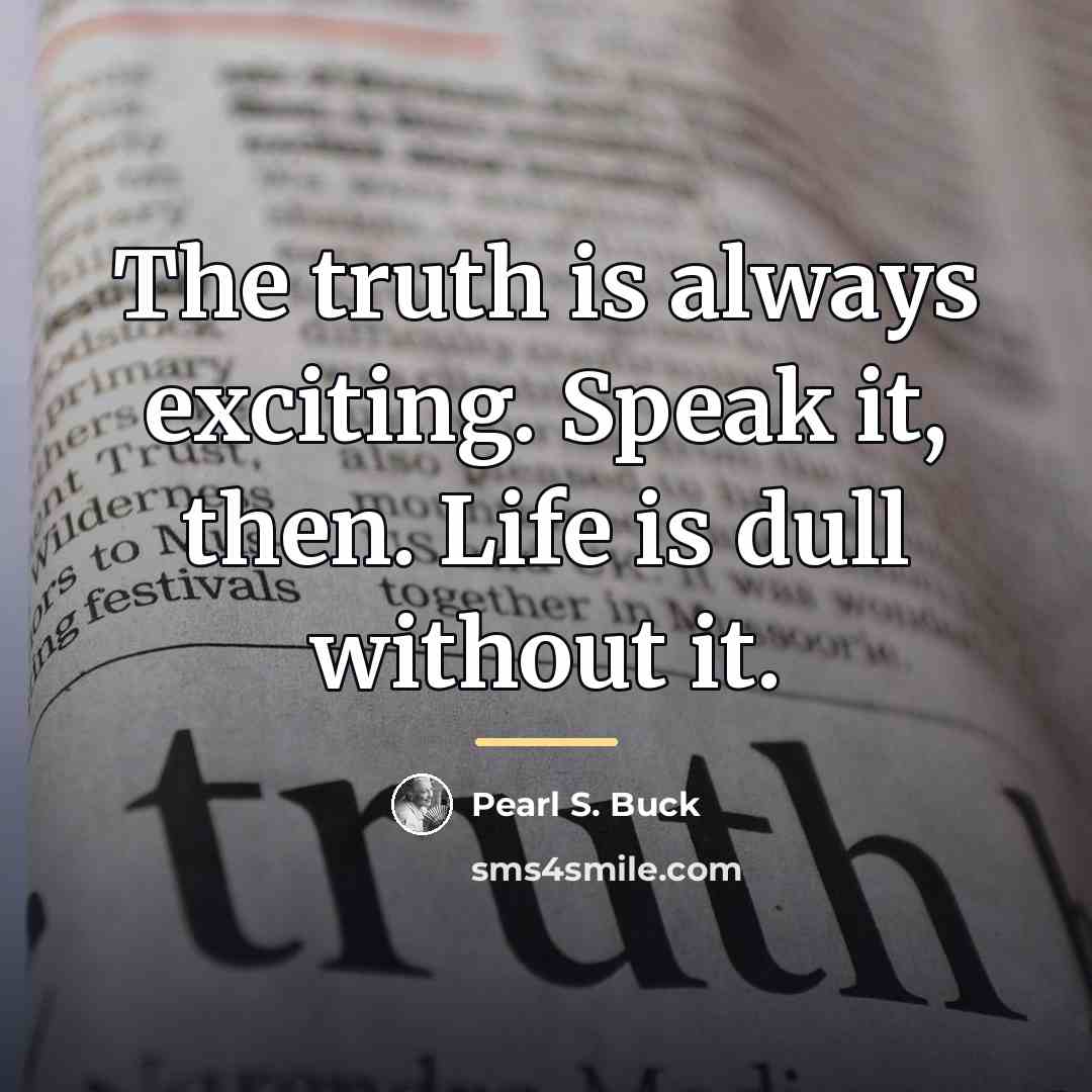 “The truth is always exciting. Speak it, then. Life is…” quote by Pearl S. Buck