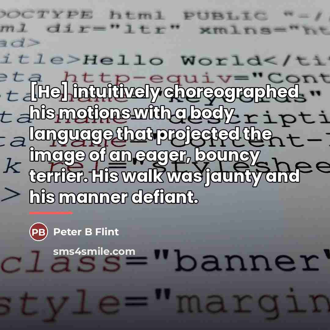 “[He] intuitively choreographed his motions with a body language that…” quote by Peter B Flint