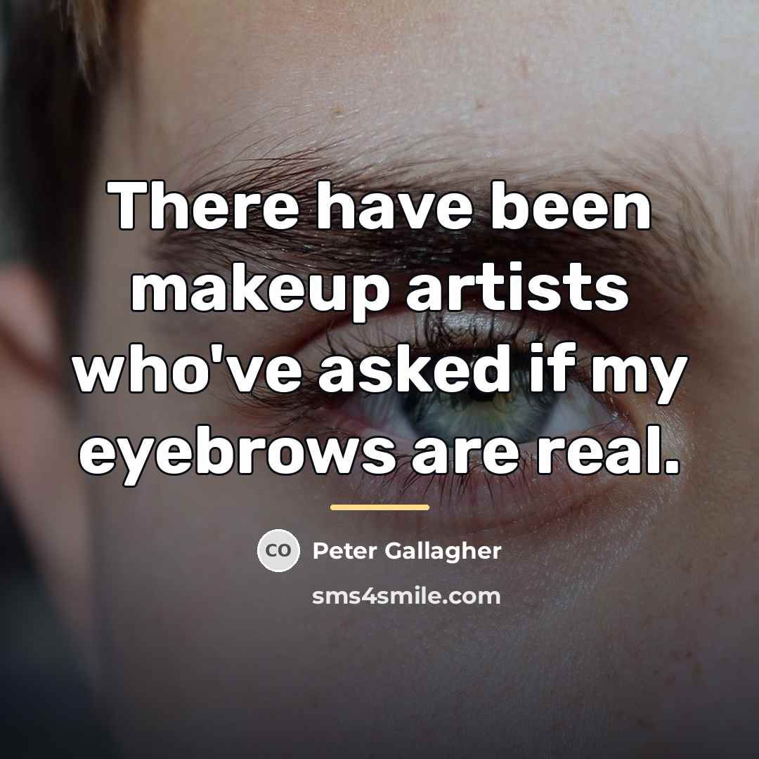 “There have been makeup artists who've asked if my eyebrows…” quote by Peter Gallagher