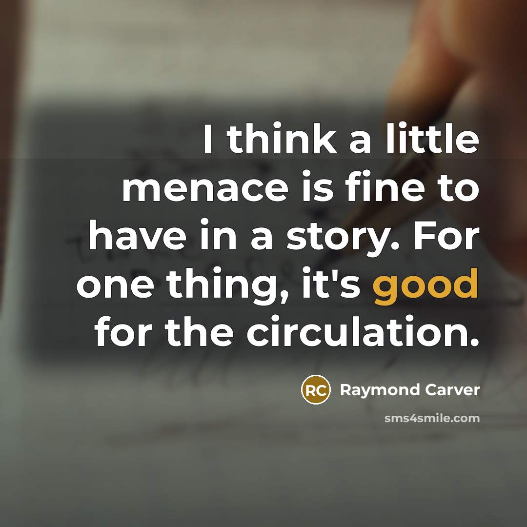 “I think a little menace is fine to have in…” quote by Raymond Carver