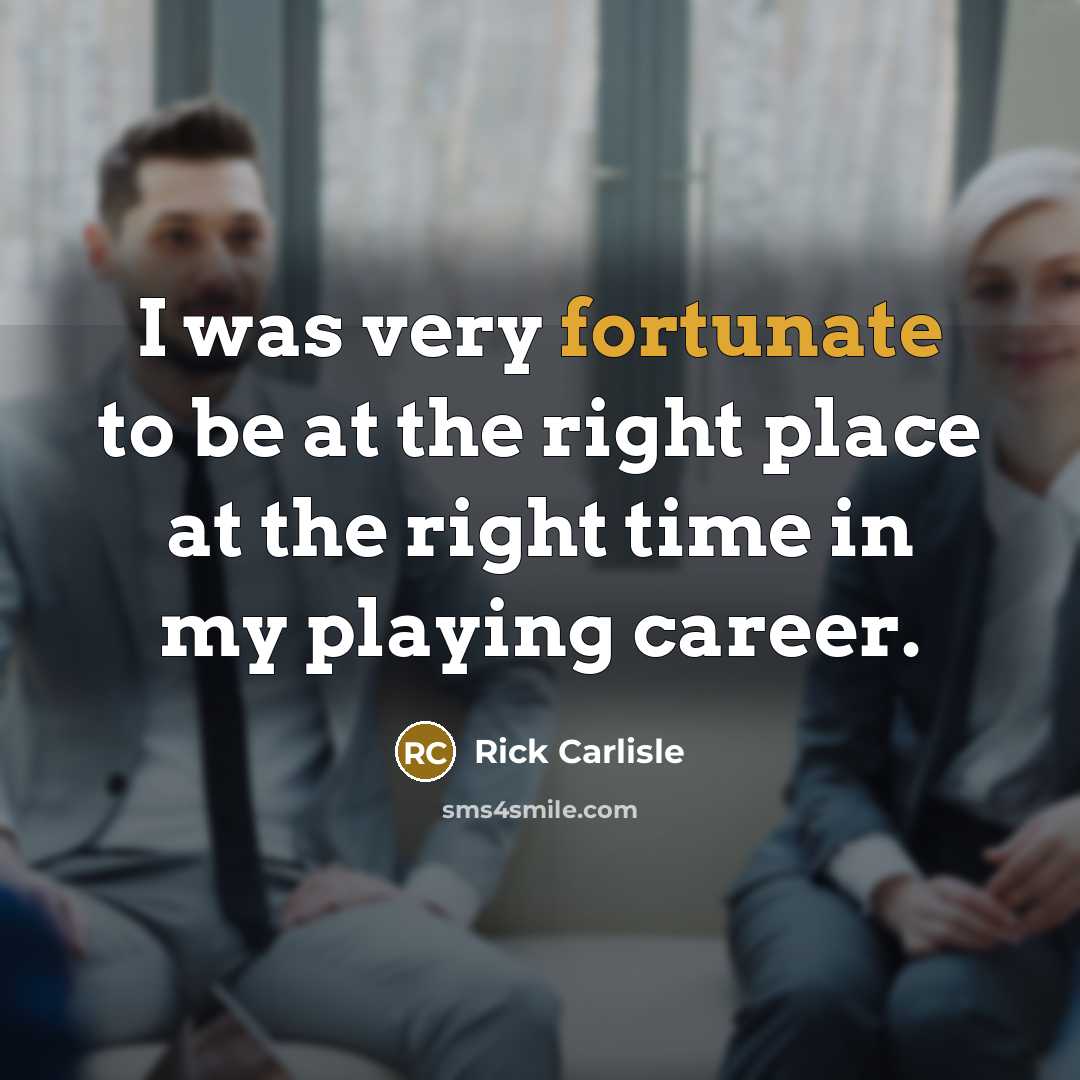 “I was very fortunate to be at the right place…” quote by Rick Carlisle