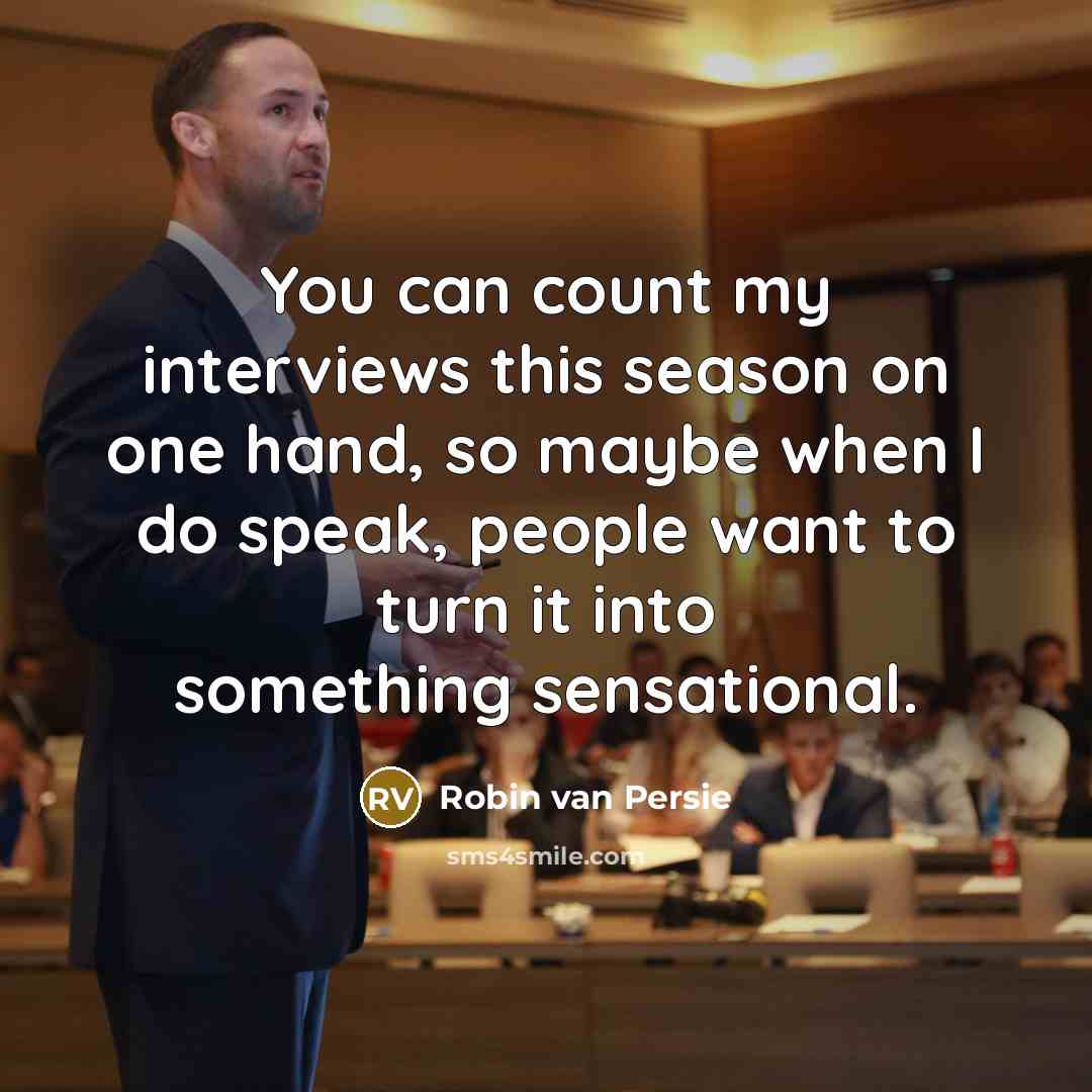 “You can count my interviews this season on one hand,…” quote by Robin Van Persie