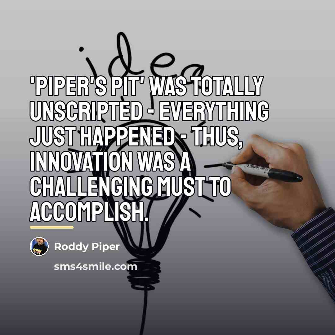 “'Piper's Pit' was totally unscripted - everything just happened -…” quote by Roddy Piper