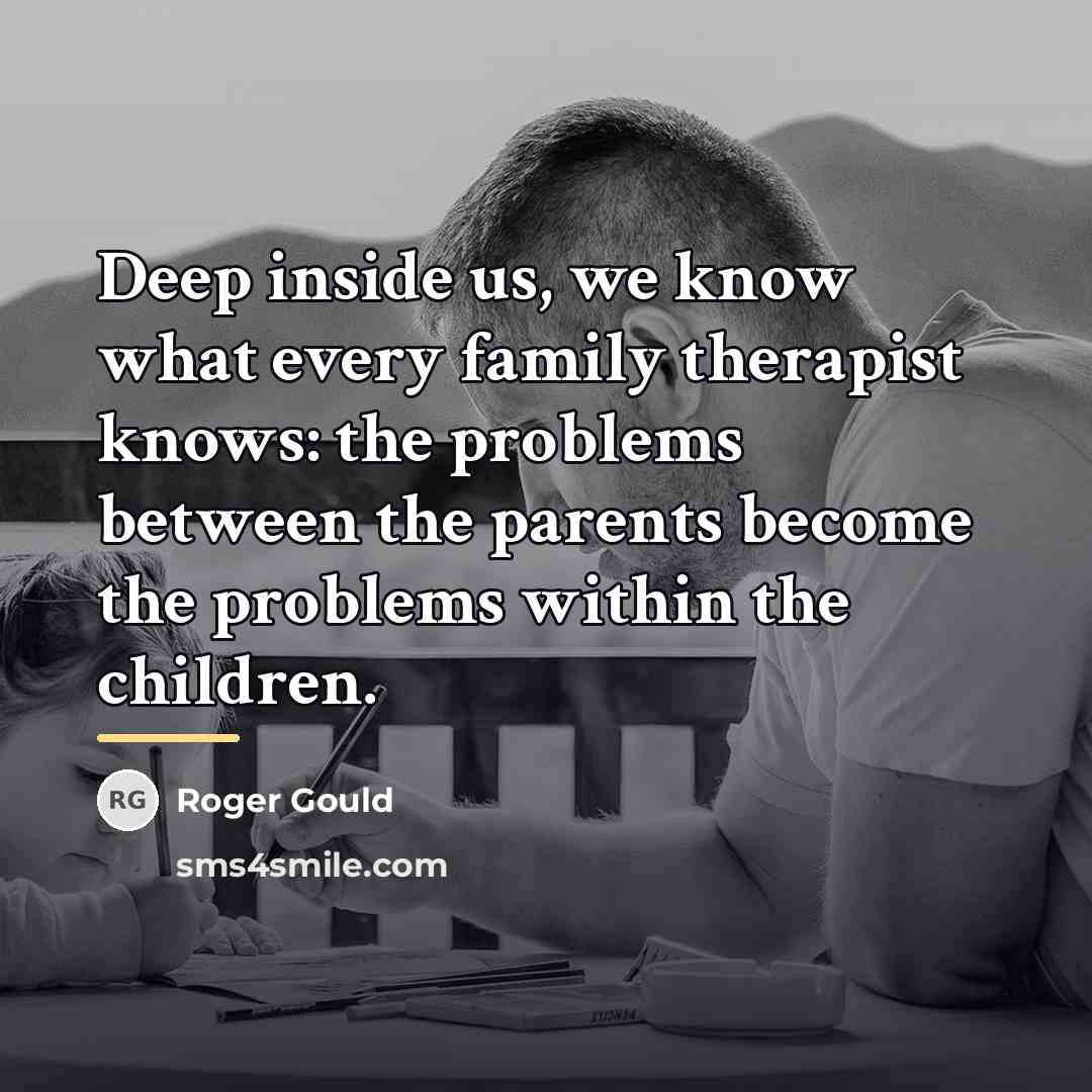 “Deep inside us, we know what every family therapist knows:…” quote by Roger Gould