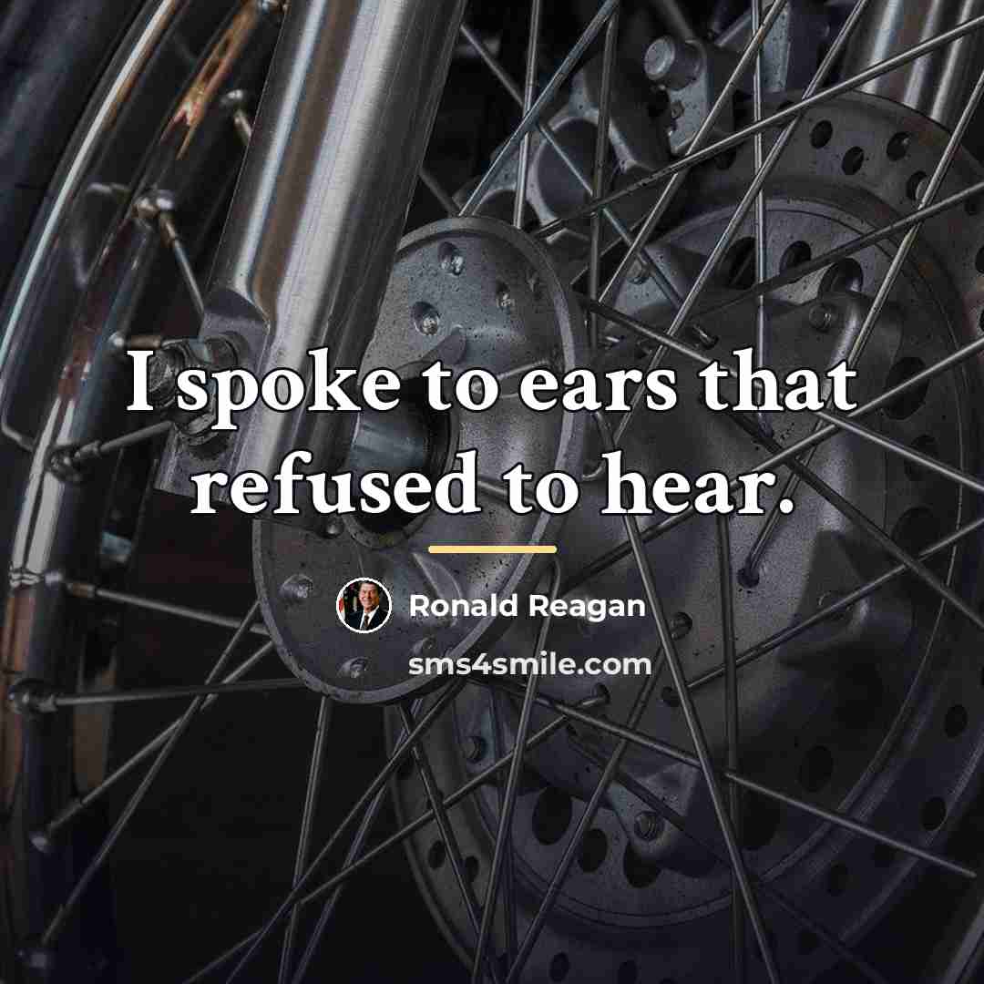 “I spoke to ears that refused to hear.…” quote by Ronald Reagan