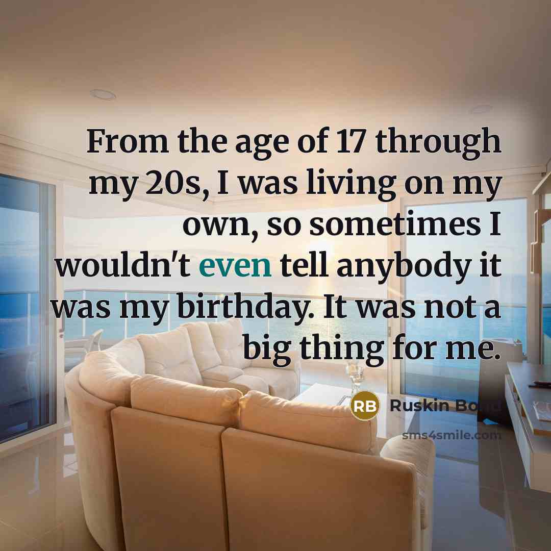 “From the age of 17 through my 20s, I was…” quote by Ruskin Bond