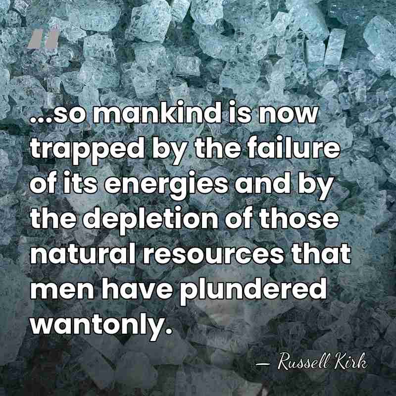 ...so mankind is now trapped by the failure of its energies and&hellip; - Russell Kirk