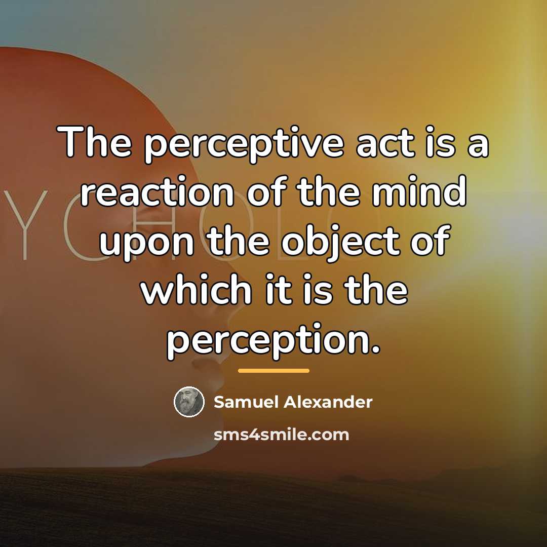 “The perceptive act is a reaction of the mind upon…” quote by Samuel Alexander
