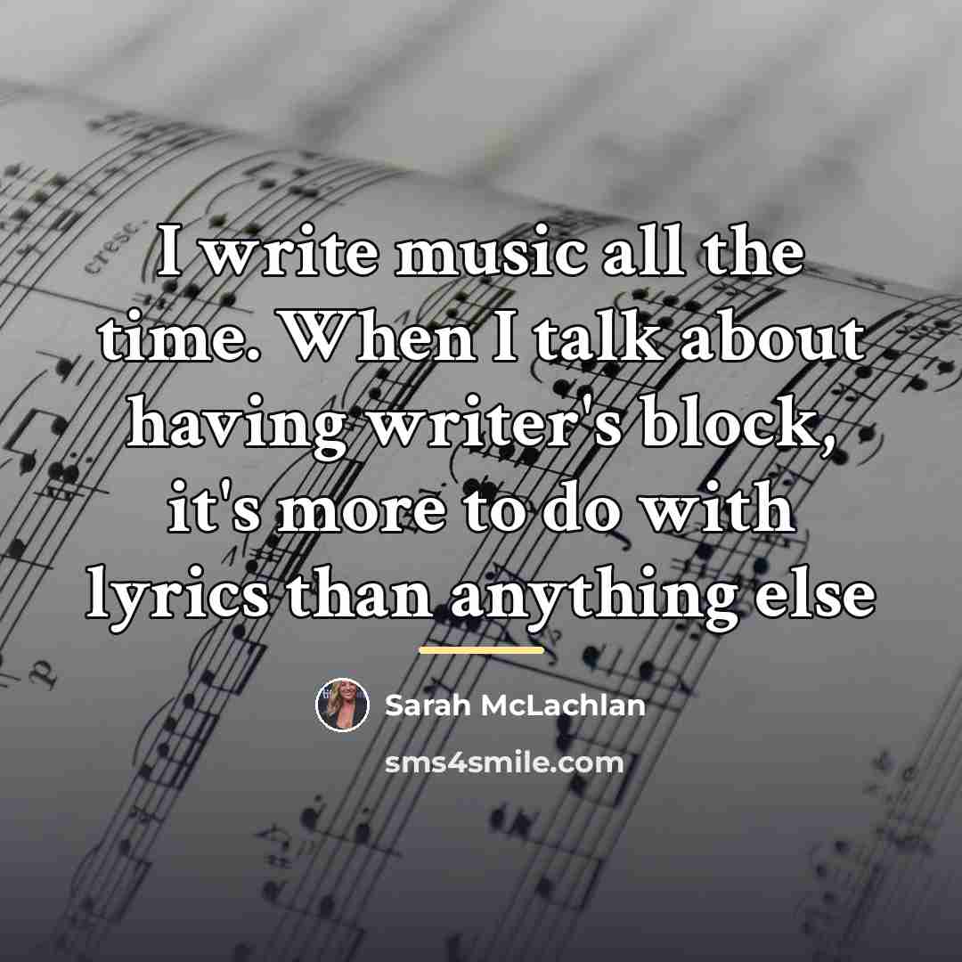 “I write music all the time. When I talk about…” quote by Sarah McLachlan