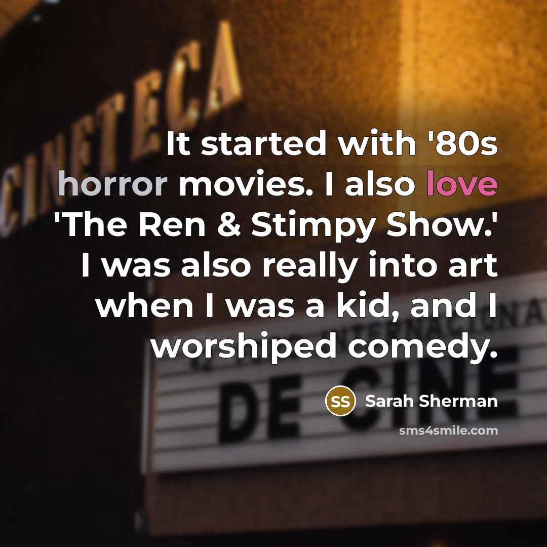 “It started with '80s horror movies. I also love 'The…” quote by Sarah Sherman