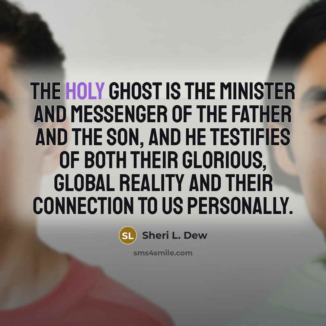 “The Holy Ghost is the minister and messenger of the…” quote by Sheri L. Dew