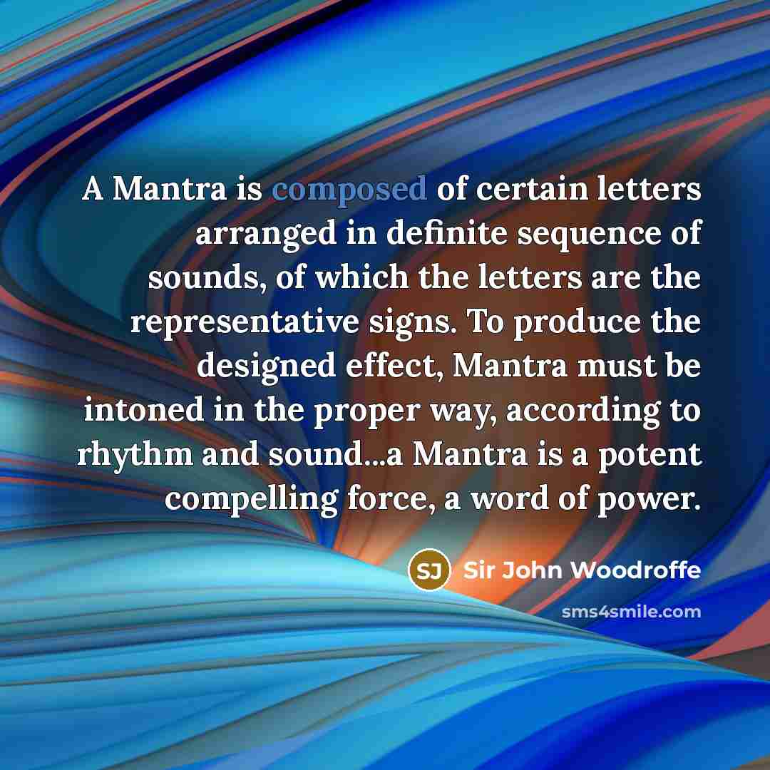 “A Mantra is composed of certain letters arranged in definite…” quote by Sir John Woodroffe