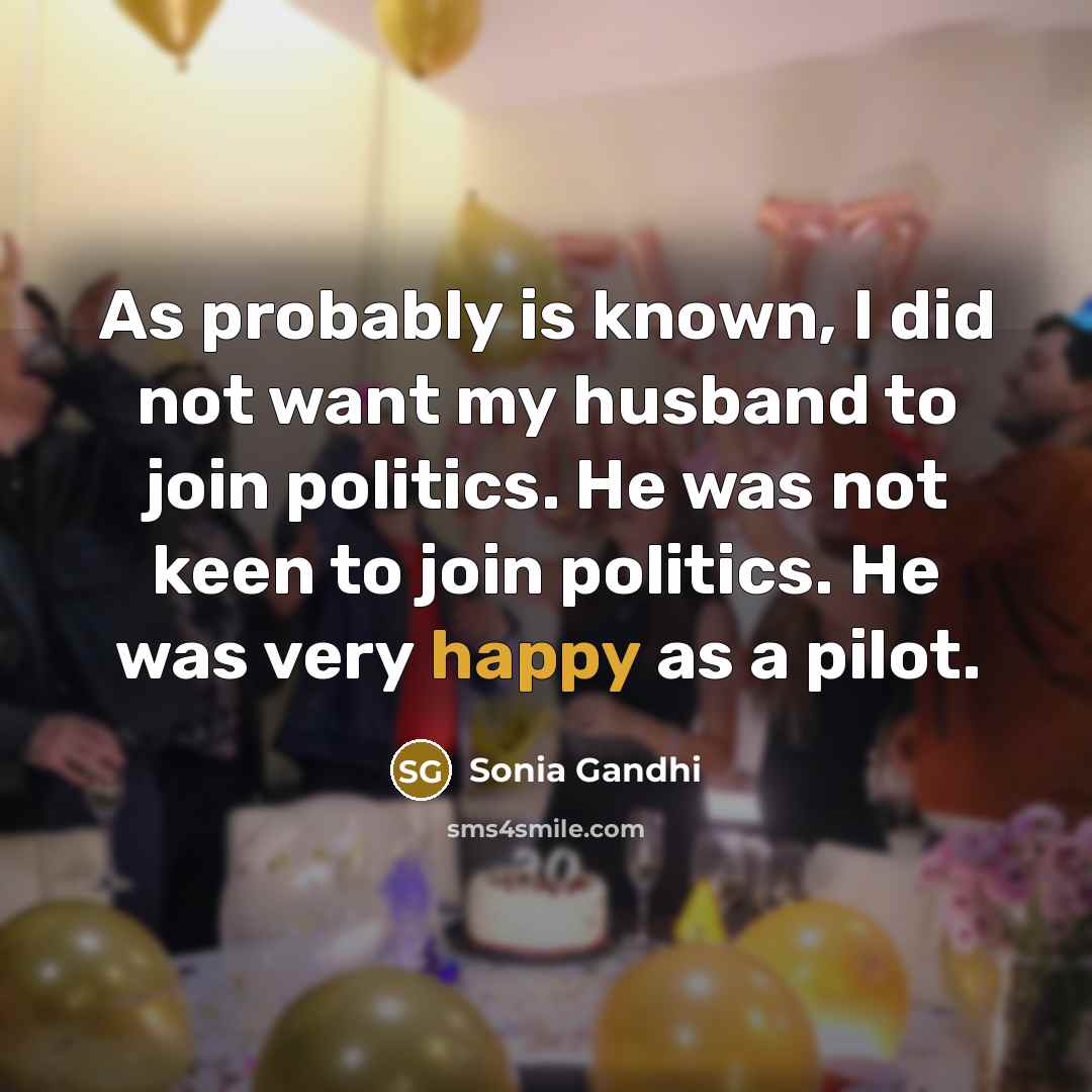 “As probably is known, I did not want my husband…” quote by Sonia Gandhi