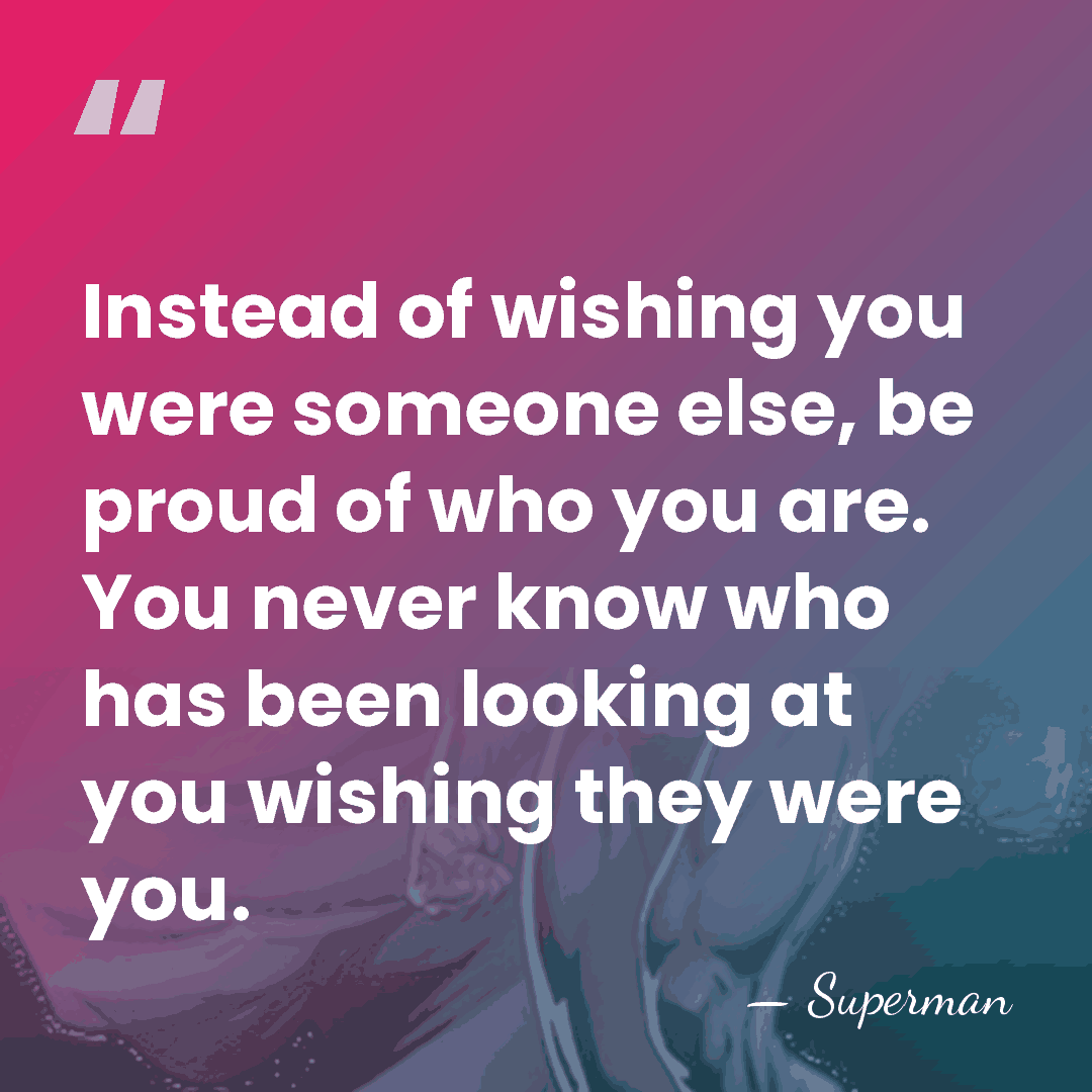 Instead of wishing you were someone else, be proud of who you&hellip; - Superman