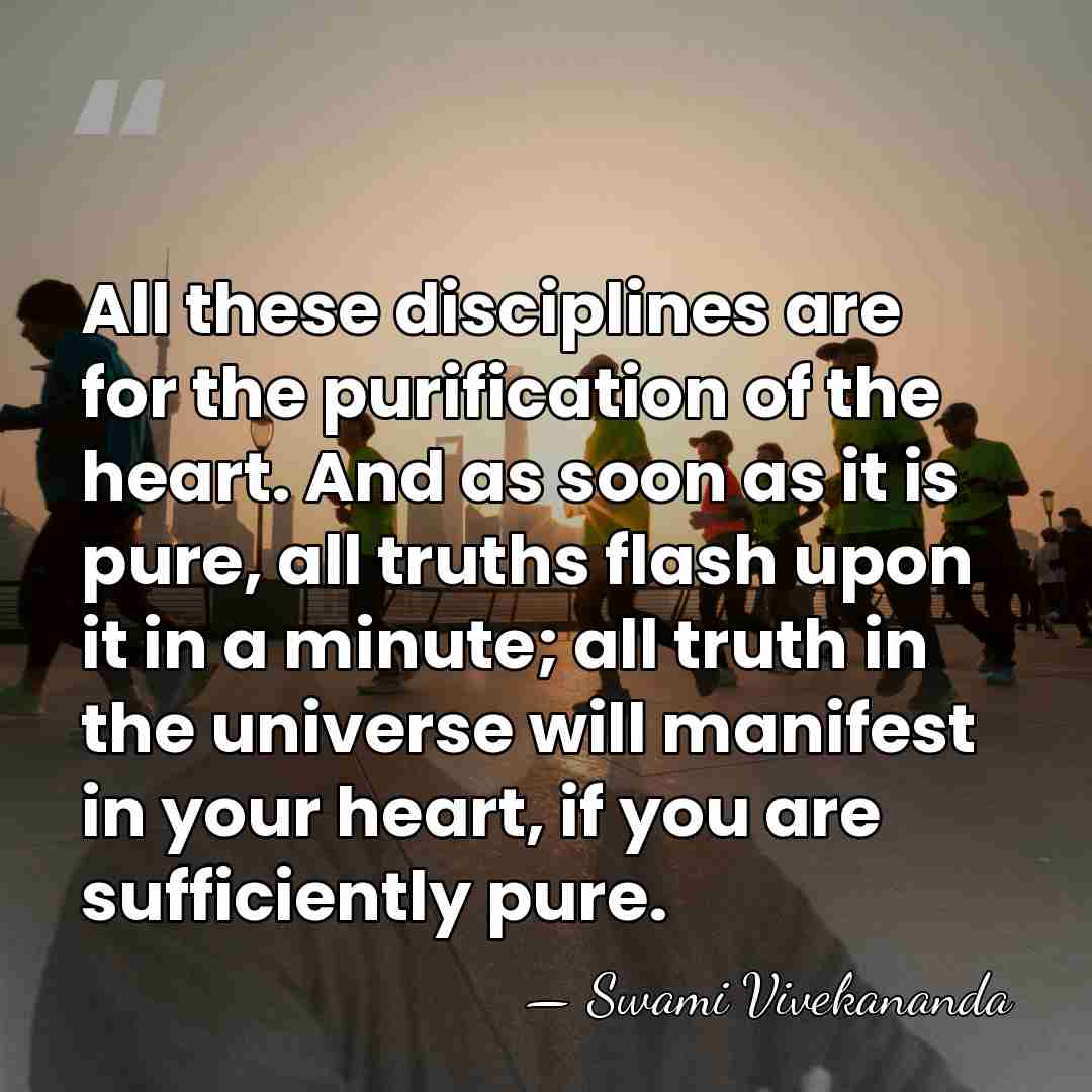 All these disciplines are for the purification of the heart. And as&hellip; - Swami Vivekananda
